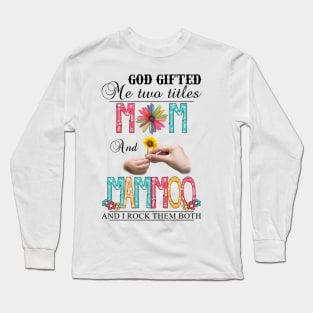 God Gifted Me Two Titles Mom And Mamoo And I Rock Them Both Wildflowers Valentines Mothers Day Long Sleeve T-Shirt